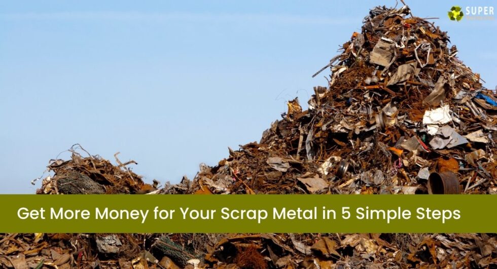 Get More Money for Your Scrap Metal in 5 Simple Steps » Super Metal