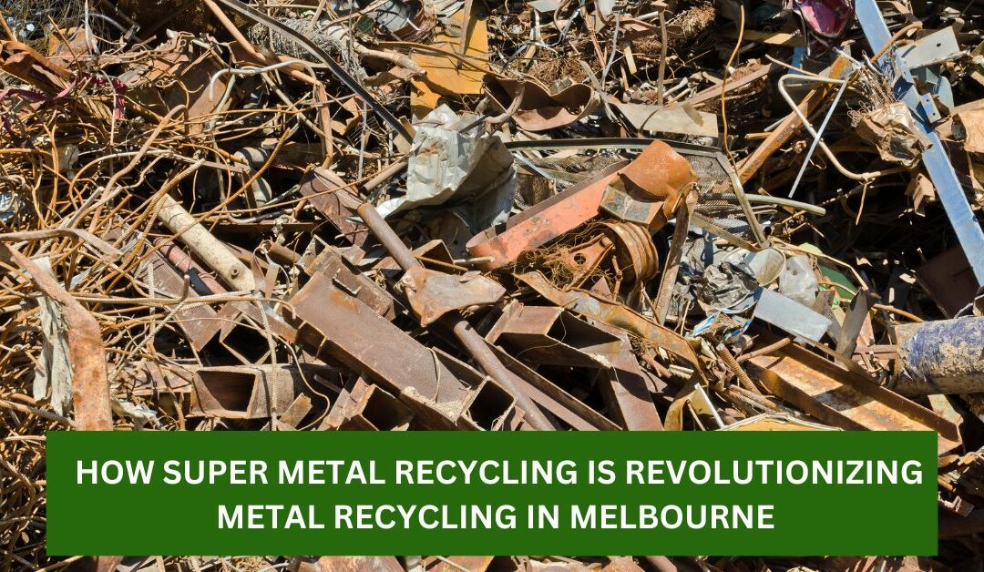 Changing the Game: How Super Metal Recycling is Revolutionizing Metal Recycling in Melbourne