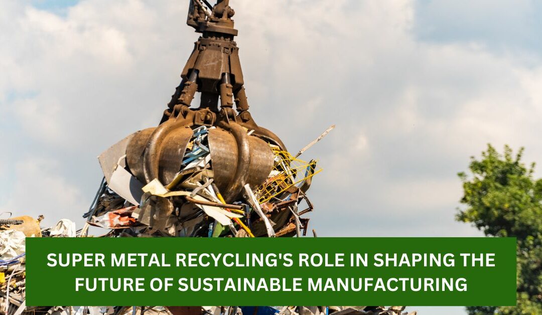Beyond Recycling: Super Metal Recycling’s Role in Shaping the Future of Sustainable Manufacturing