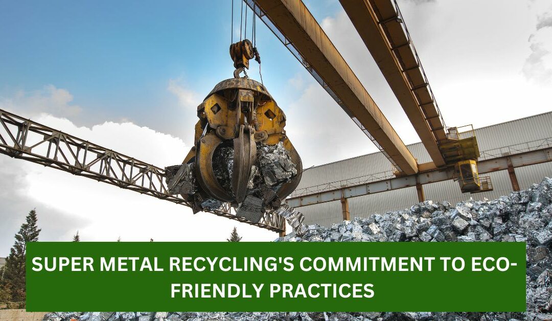 Forging a Sustainable Future: Super Metal Recycling’s Commitment to Eco-Friendly Practices