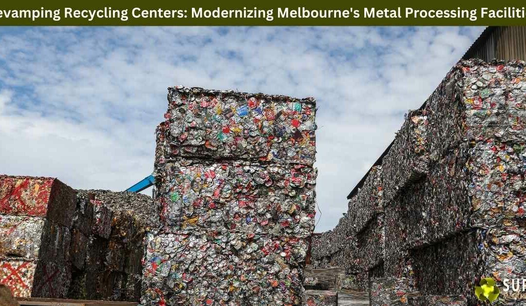 Revamping Recycling Centers: Modernizing Melbourne’s Metal Processing Facilities