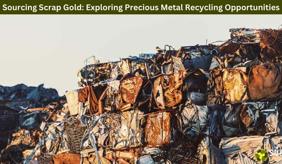 Sourcing Scrap Gold: Exploring Precious Metal Recycling Opportunities