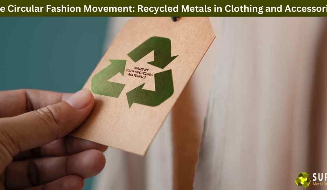 The Circular Fashion Movement: Recycled Metals in Clothing and Accessories