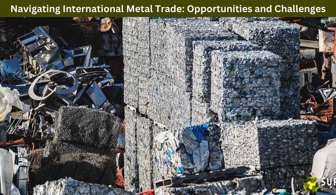 Navigating International Metal Trade: Opportunities and Challenges