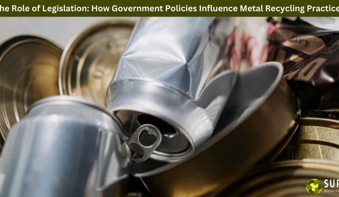 The Role of Legislation: How Government Policies Influence Metal Recycling Practices