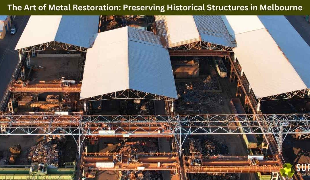 The Art of Metal Restoration: Preserving Historical Structures in Melbourne