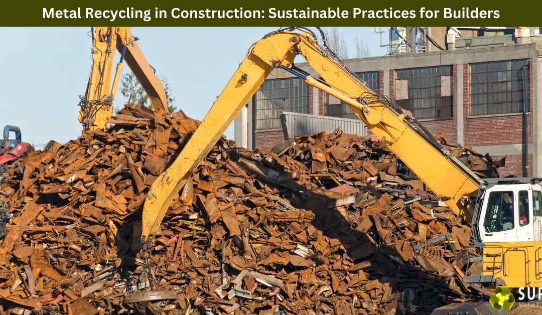 Metal Recycling in Construction: Sustainable Practices for Builders