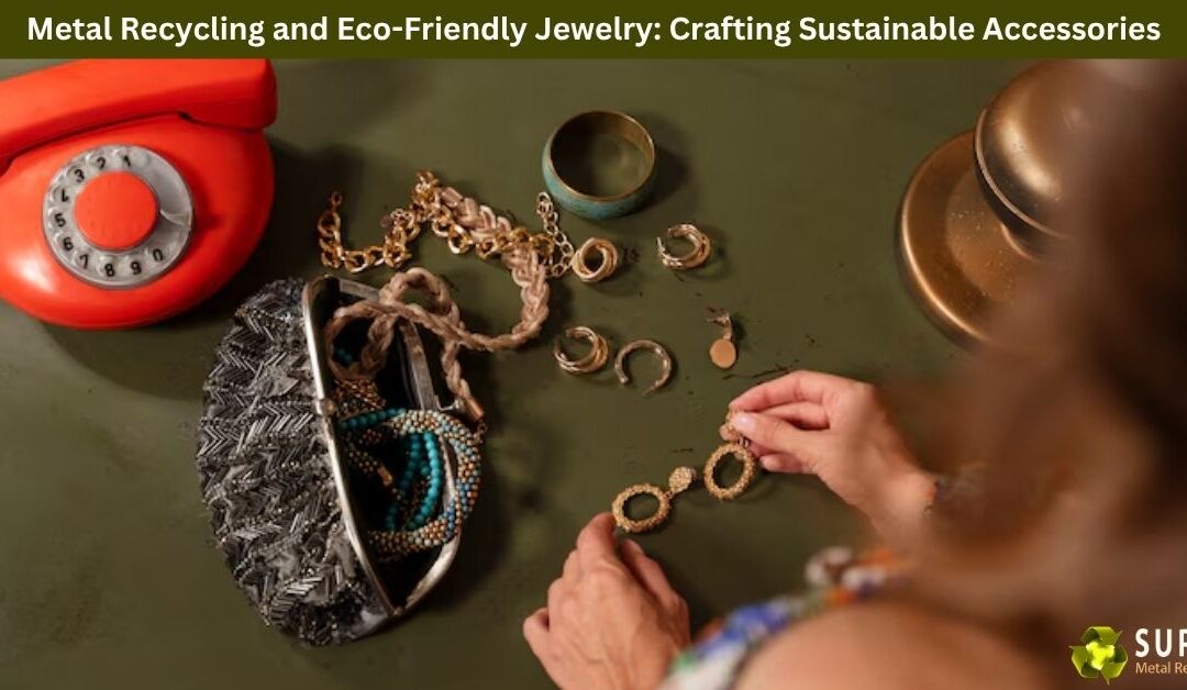 Metal Recycling and Eco-Friendly Jewelry: Crafting Sustainable Accessories