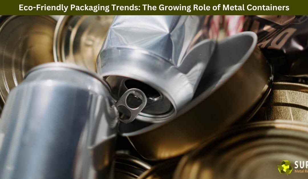Eco-Friendly Packaging Trends: The Growing Role of Metal Containers