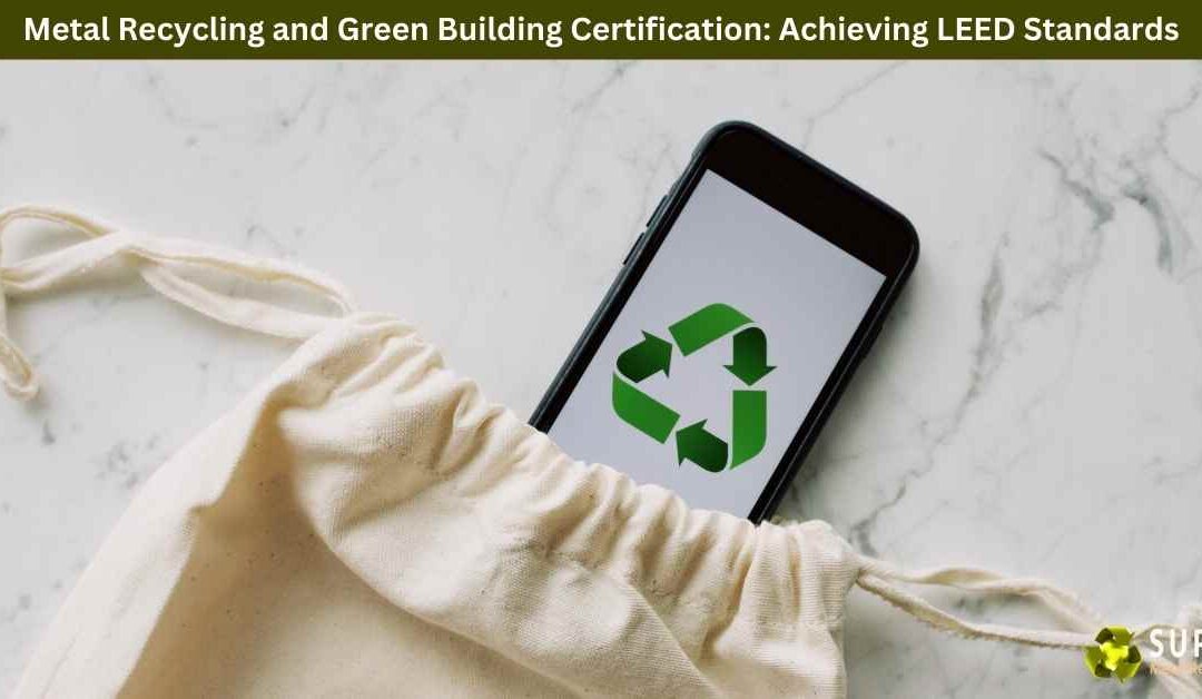 Metal Recycling and Green Building Certification: Achieving LEED Standards