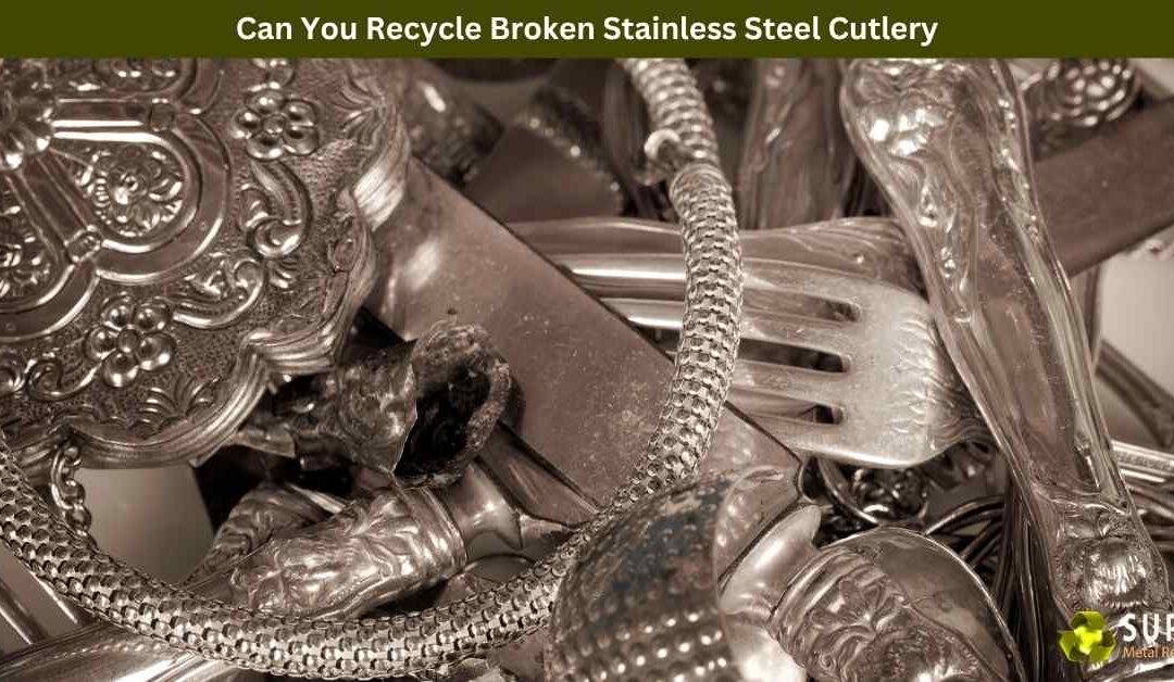 Can You Recycle Broken Stainless Steel Cutlery?